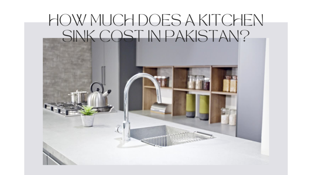 How Much Does a Kitchen Sink Cost in Pakistan? A Detailed Pricing Breakdown